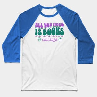 All you need is books and dogs Baseball T-Shirt